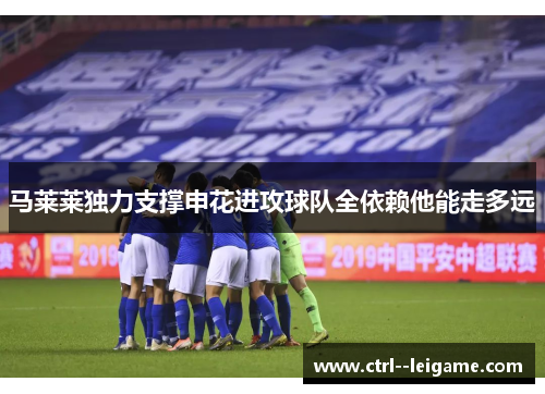 马莱莱独力支撑申花进攻球队全依赖他能走多远 马莱莱独力支撑申花进攻球队全依赖他能走多远
