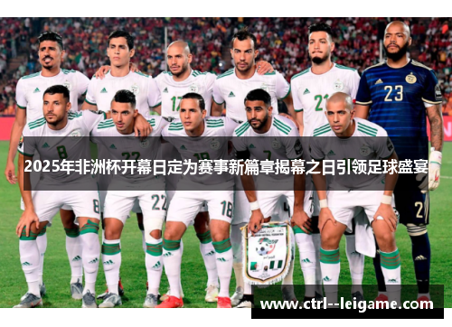 2025年非洲杯开幕日定为赛事新篇章揭幕之日引领足球盛宴 2025年非洲杯开幕日定为赛事新篇章揭幕之日引领足球盛宴